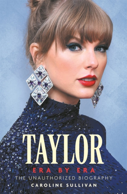 Taylor Swift: Era by Era : The Unauthorized Biography (THE SUNDAY TIMES BESTSELLER) (ISBN: 9781789296860)