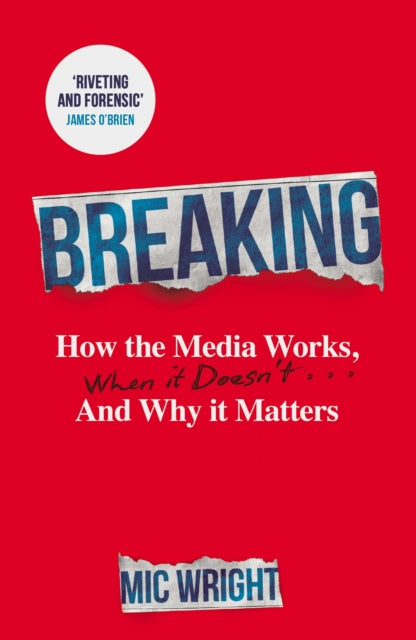 Breaking : How the Media Works, When it Doesn't and Why it Matters (ISBN: 9781806172580)