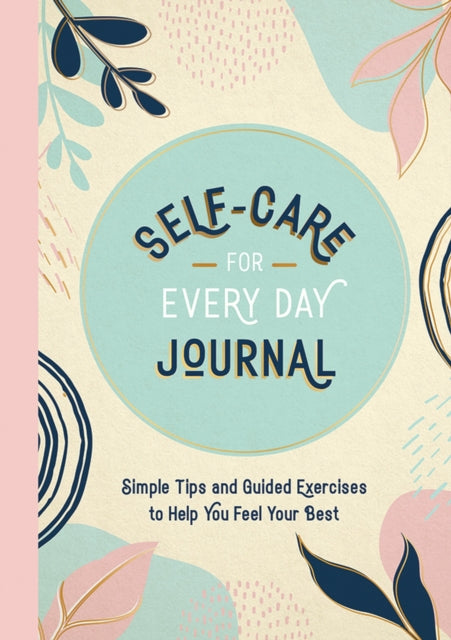 Self-Care for Every Day Journal : Simple Tips and Guided Exercises to Help You Feel Your Best (ISBN: 9781837991365)